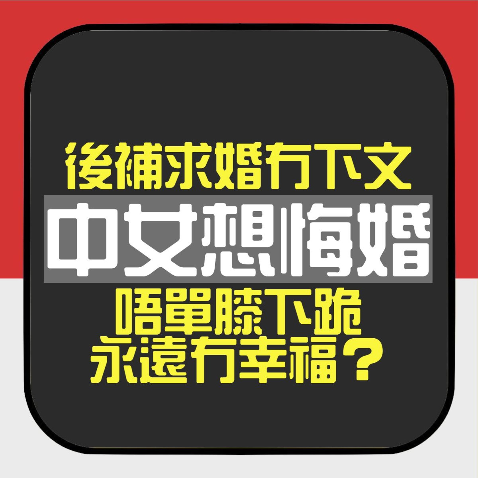 說好的後補求婚冇下文　中女想悔婚：佢唔單膝下跪我永遠唔會幸福（01製圖）