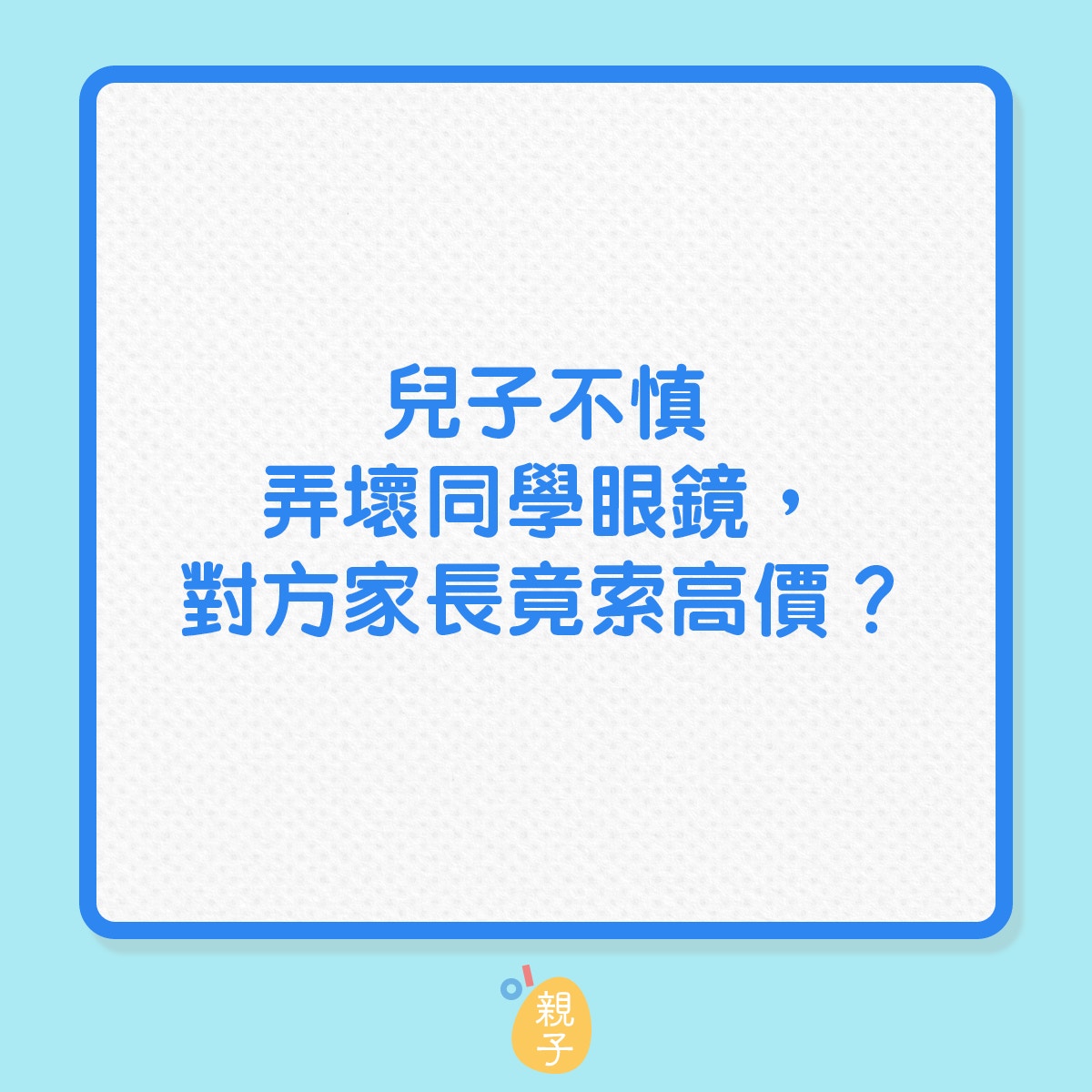 兒子不慎弄壞同學眼鏡，對方家長竟索高價?（01製圖）
