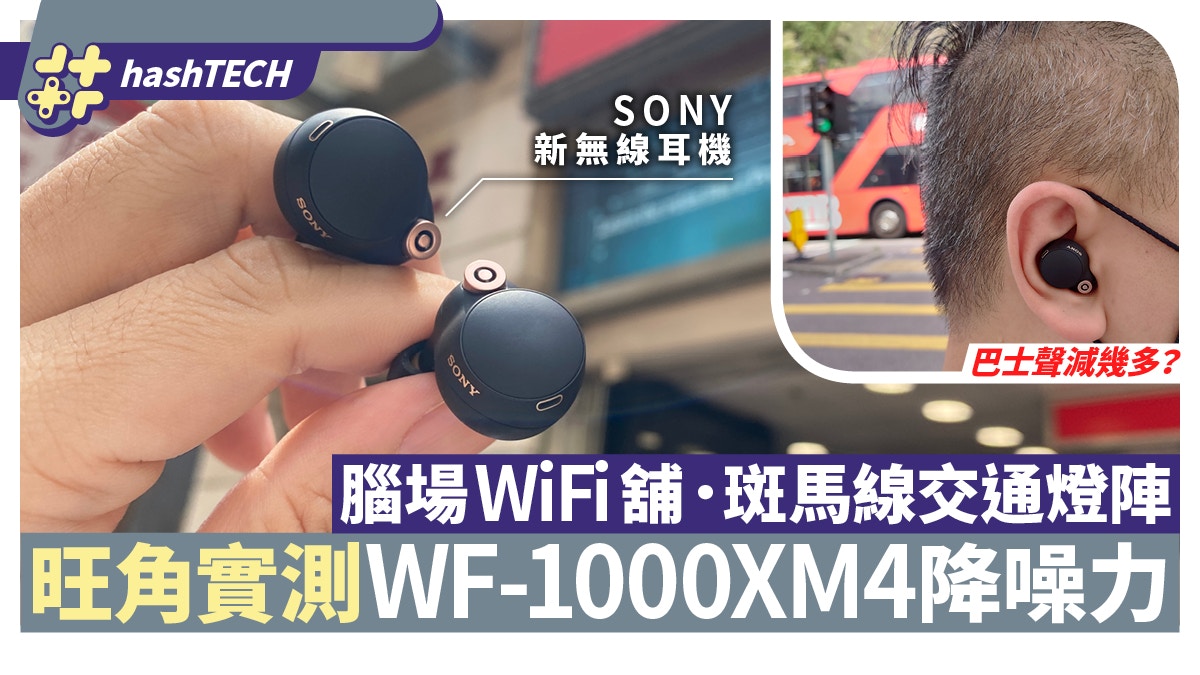 Sony WF-1000XM4評測藍牙降噪耳機旺角街頭測試隔音/接收/通話