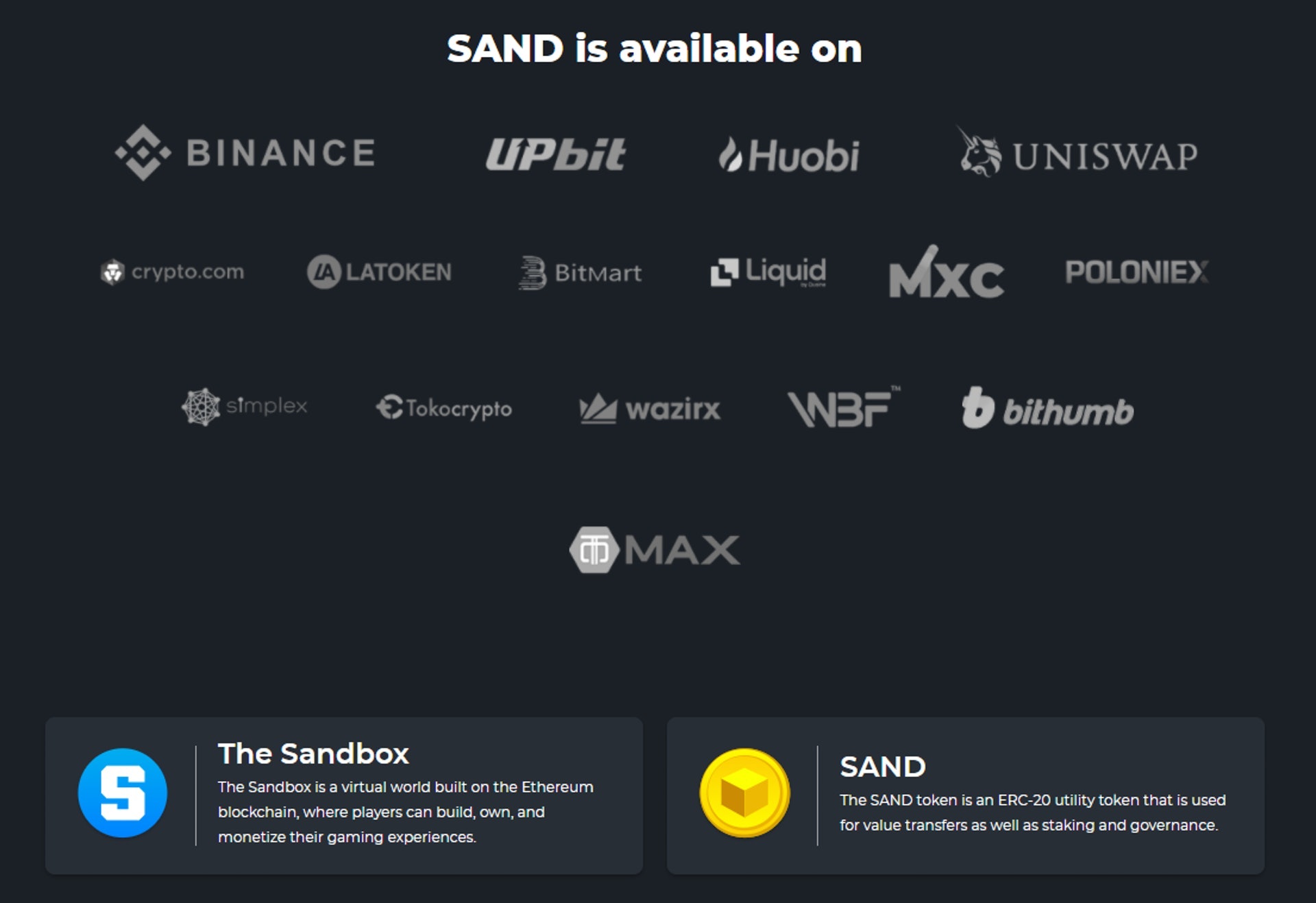 SAND是《The Sandbox》世界中通用的加密貨幣，現已可以在幣安（Binance）、Upbit、火幣網（Huobi）等加密貨幣交易所兌換成其他幣種。（The Sandbox）