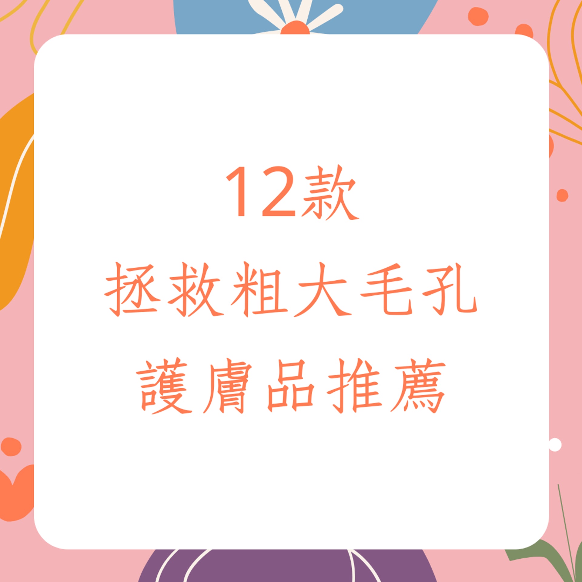 12款拯救粗大毛孔護膚品推薦(01製圖) 12款拯救粗大毛孔護膚品推薦(01製圖)