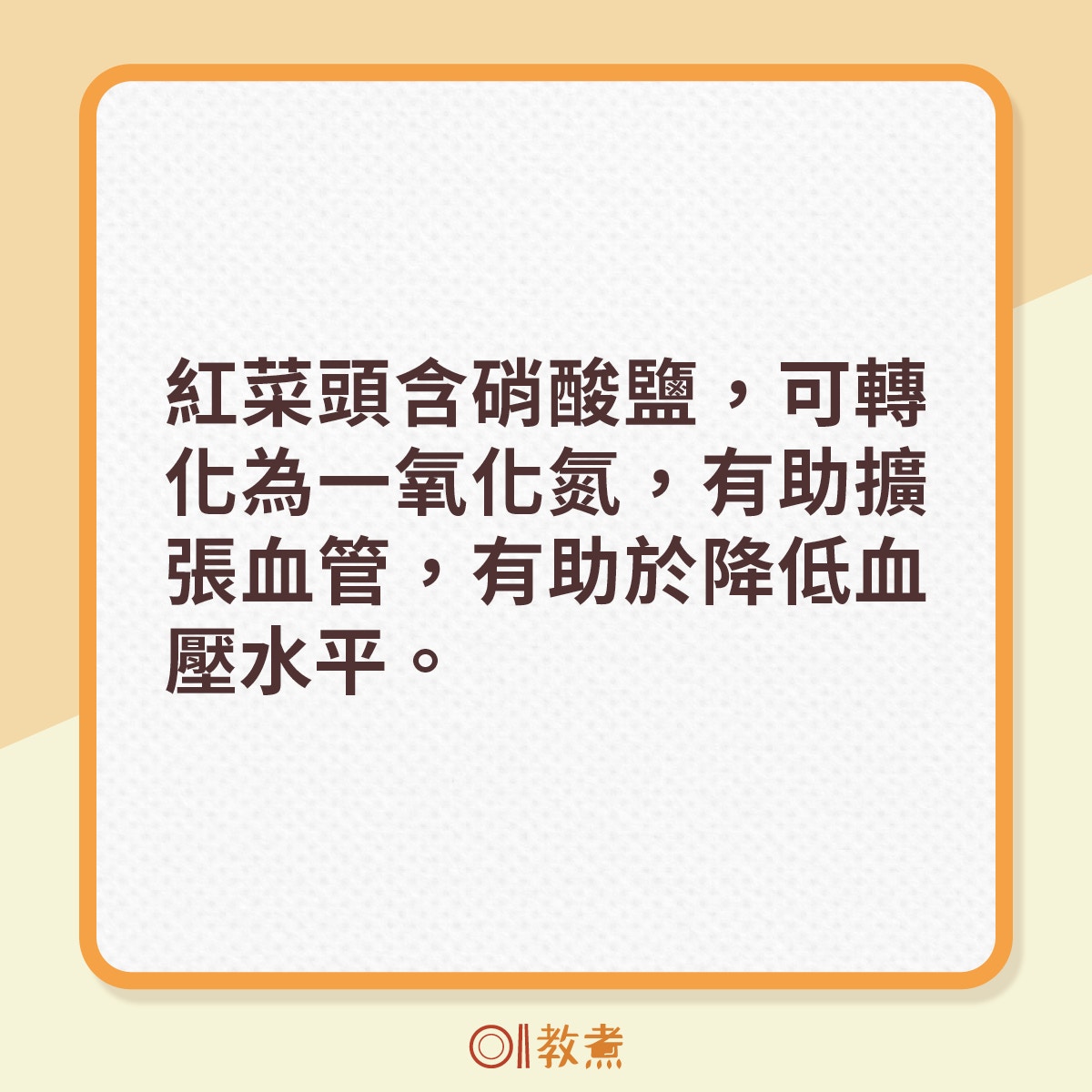 紅菜頭含硝酸鹽，可轉化為一氧化氮，有助擴張血管，有助於降低血壓水平。