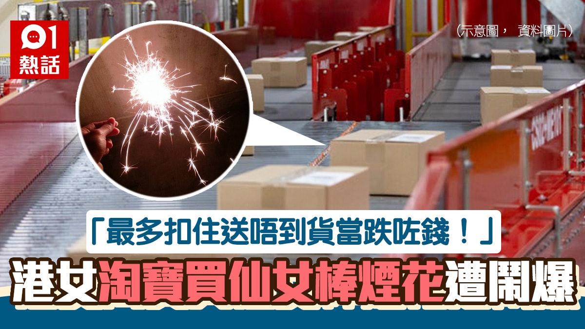 港女淘寶買仙女棒煙花 以為用集運海關查唔到:送唔到貨當跌30蚊 港女淘寶買仙女棒煙花 以為用集運海關查唔到:送唔到貨當跌30蚊