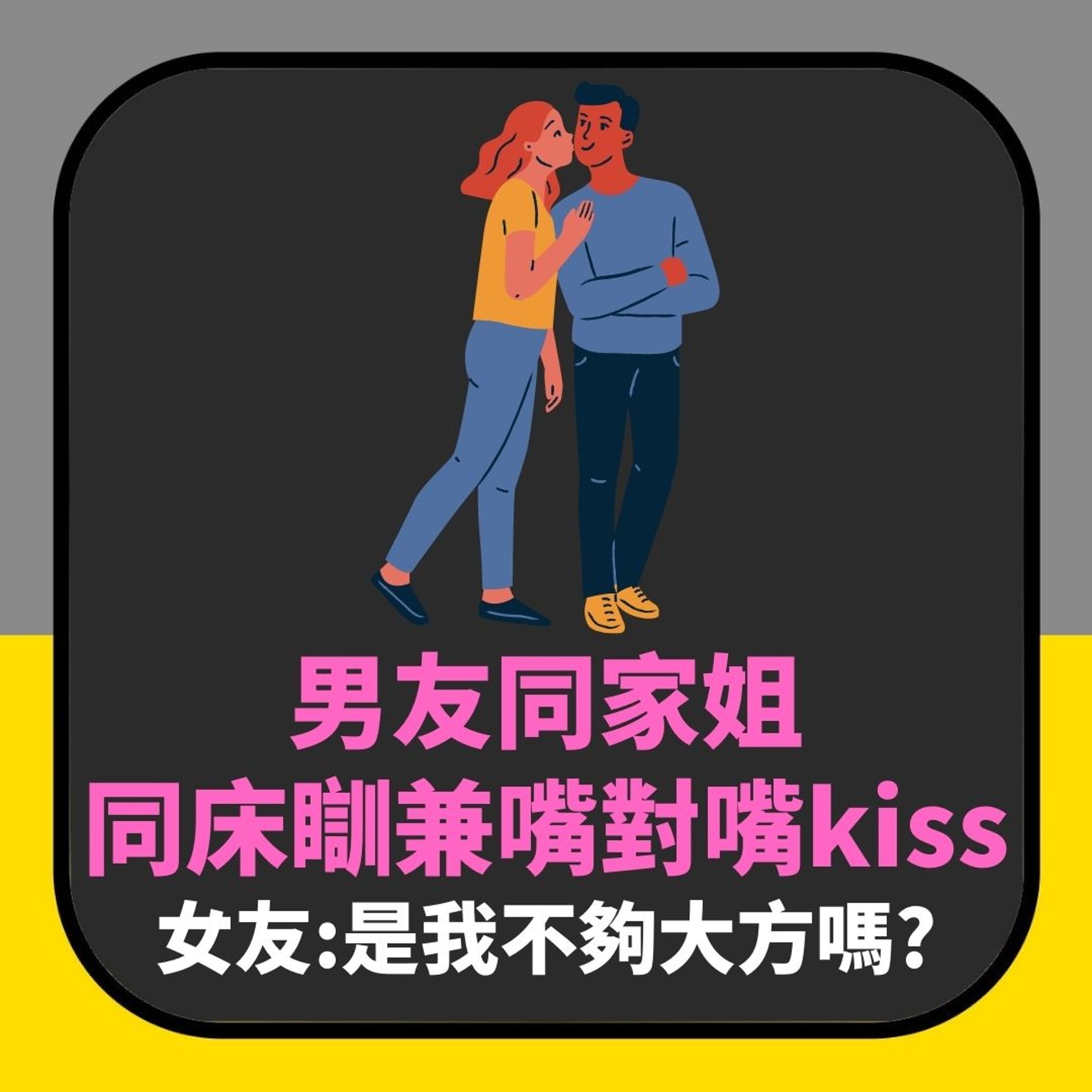 發現男友同家姐同床瞓 仲會嘴對嘴kiss 女網友:是我不夠大方嗎(01製圖) 發現男友同家姐同床瞓 仲會嘴對嘴kiss 女網友:是我不夠大方嗎(01製圖)