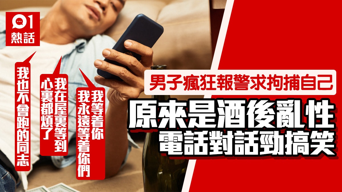 內地醉男不斷致電110求拘捕電話對話超爆笑終得償所望被帶走 內地醉男不斷致電110求拘捕電話對話超爆笑終得償所望被帶走
