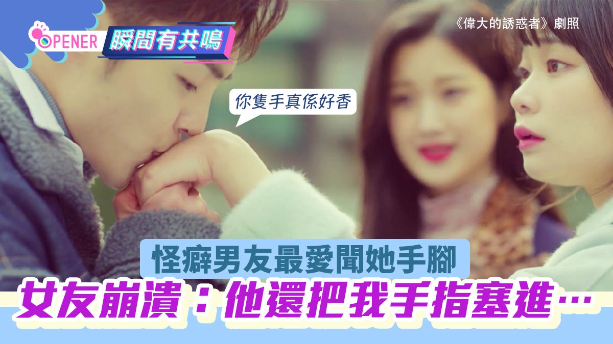 怪癖男友愛瘋狂聞伴侶手腳味道 女友崩潰:他還把我手指塞進這裡 怪癖男友愛瘋狂聞伴侶手腳味道 女友崩潰:他還把我手指塞進這裡