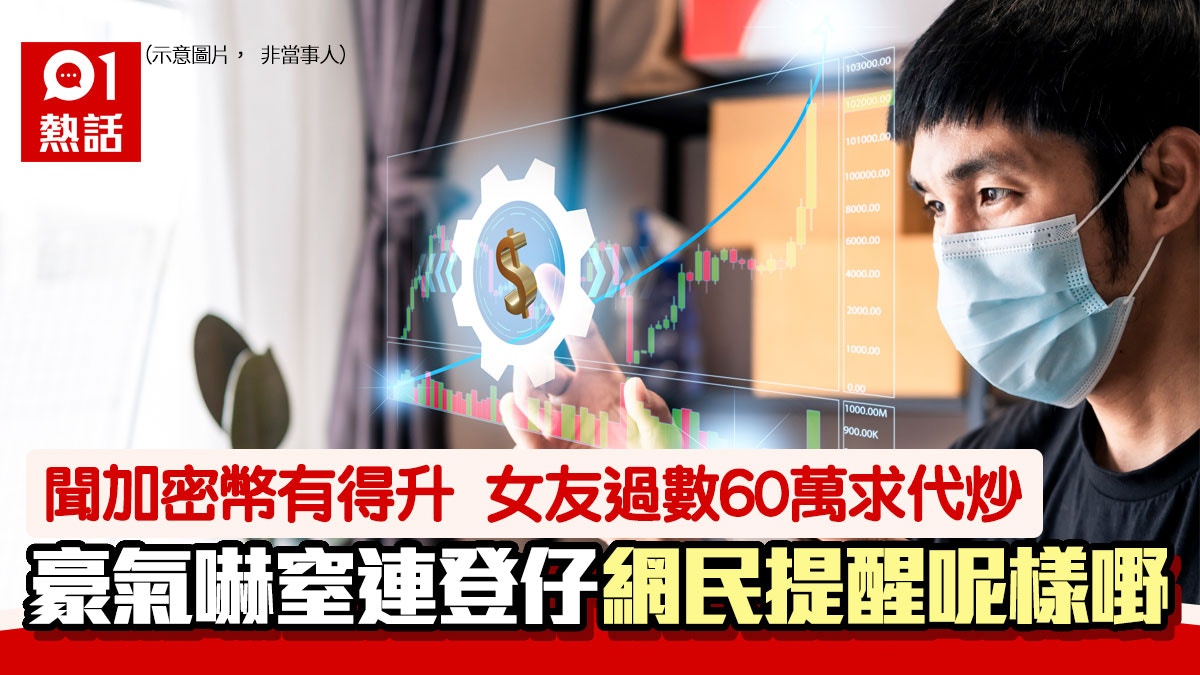 料加密幣12月破頂　女友過數60萬要求代投資　連登仔：點解咁有錢