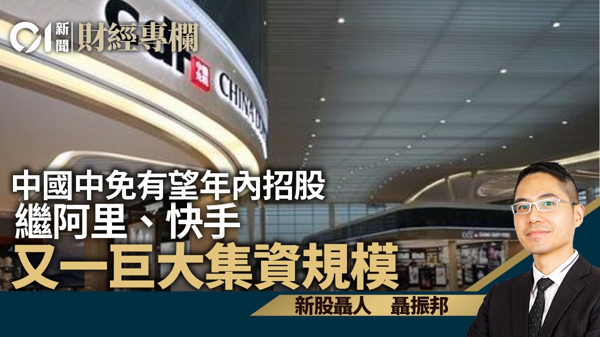 中國中免有望年內招股繼阿里、快手又一巨大集資規模｜聶振邦