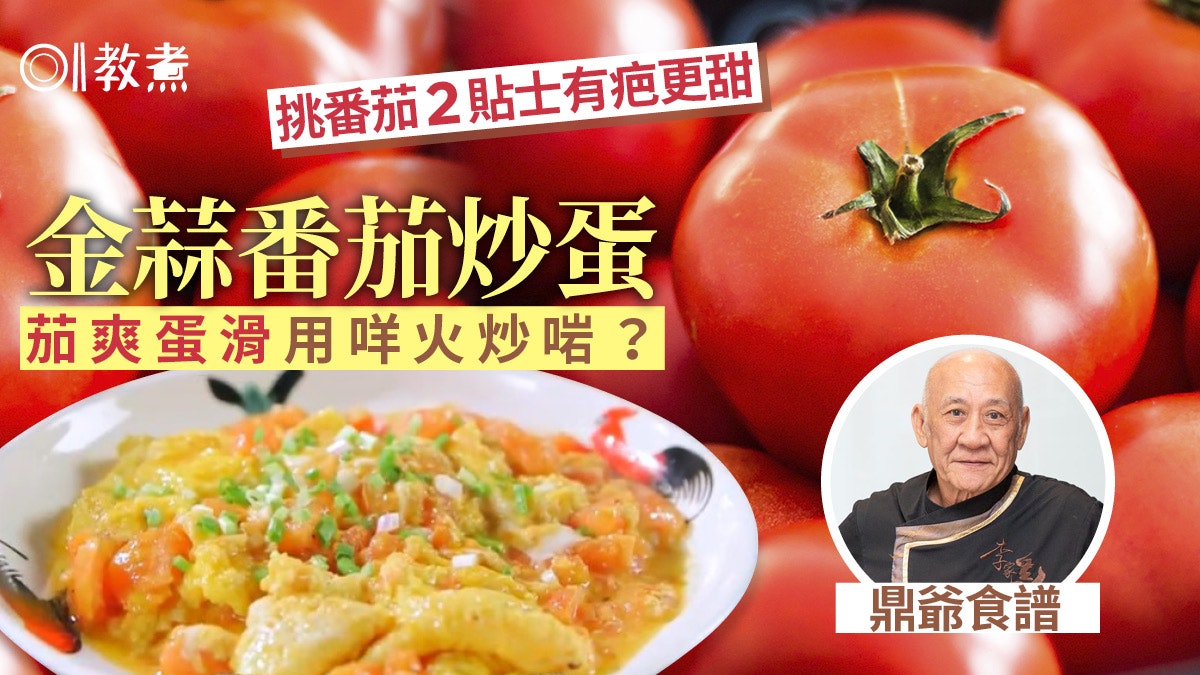 鼎爺食譜|金蒜番茄炒蛋雞蛋勿亂拂 猛火炒出水少點揀靚番茄? 鼎爺食譜|金蒜番茄炒蛋雞蛋勿亂拂 猛火炒出水少點揀靚番茄?