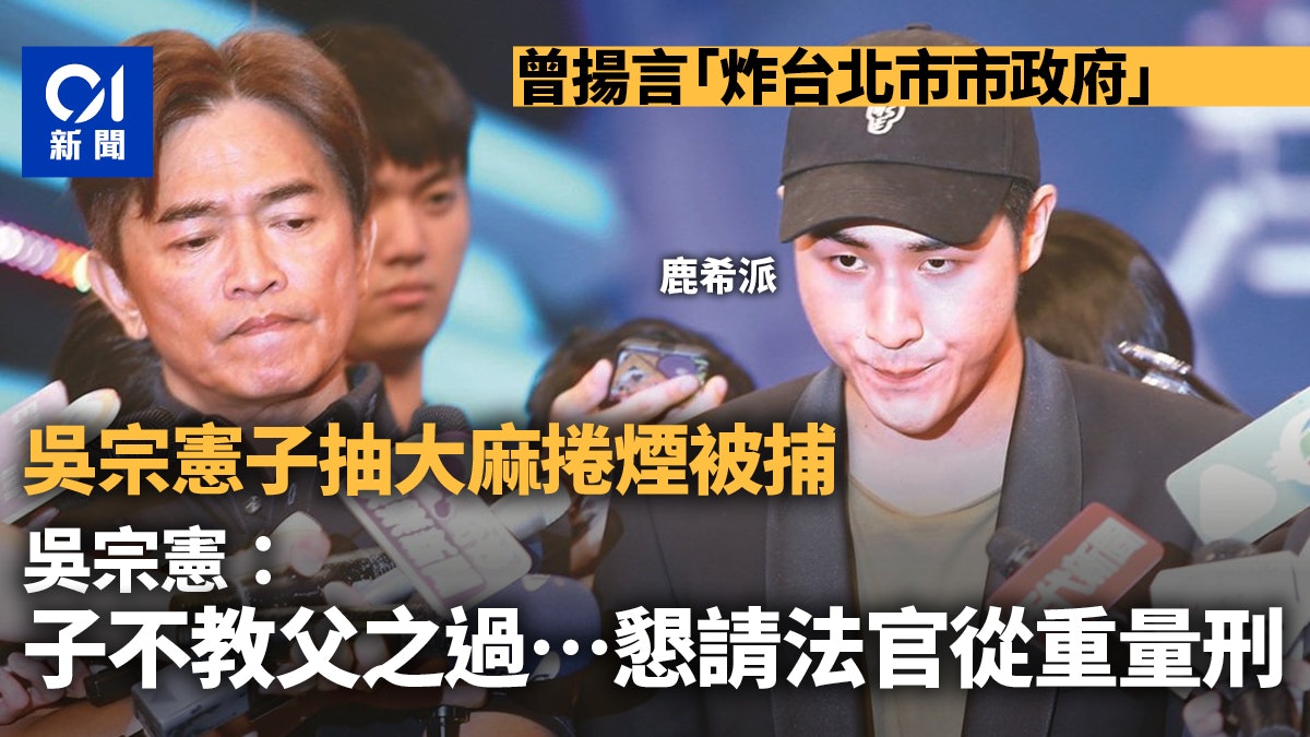 吳宗憲兒子吸毒被捕曾揚言「炸政府」 吳宗憲:懇請法官從重量刑 吳宗憲兒子吸毒被捕曾揚言「炸政府」 吳宗憲:懇請法官從重量刑