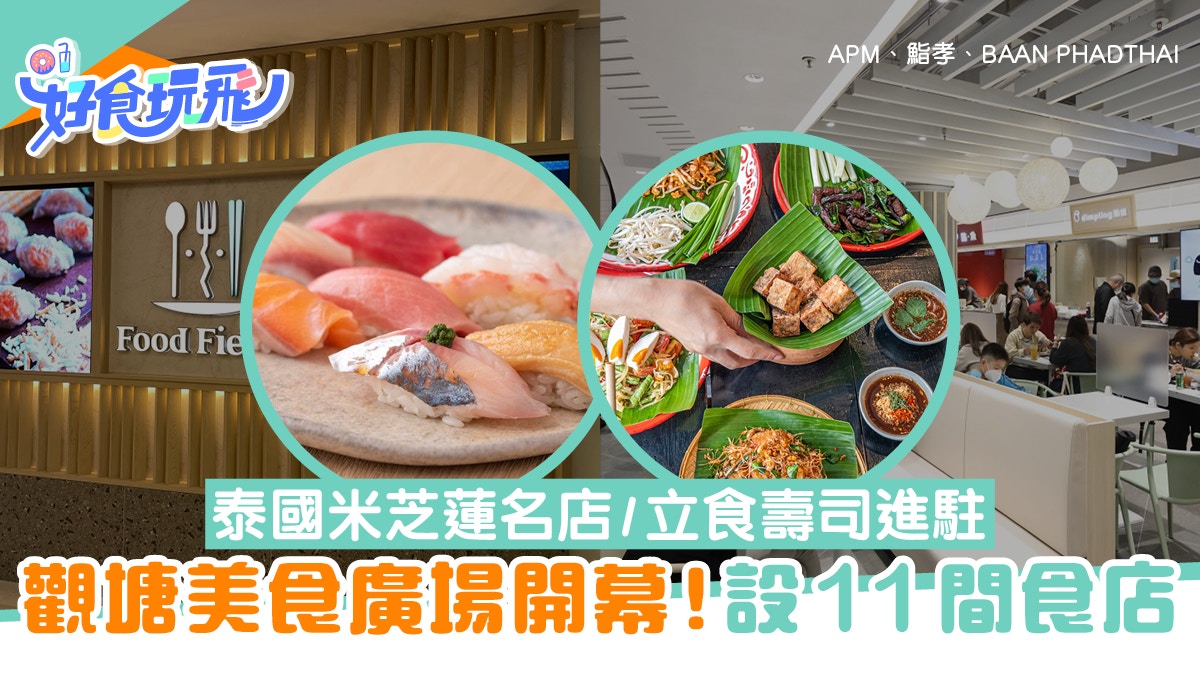 觀塘美食 觀塘美食廣場開幕設泰國米芝蓮 立食壽司 川菜11間餐廳