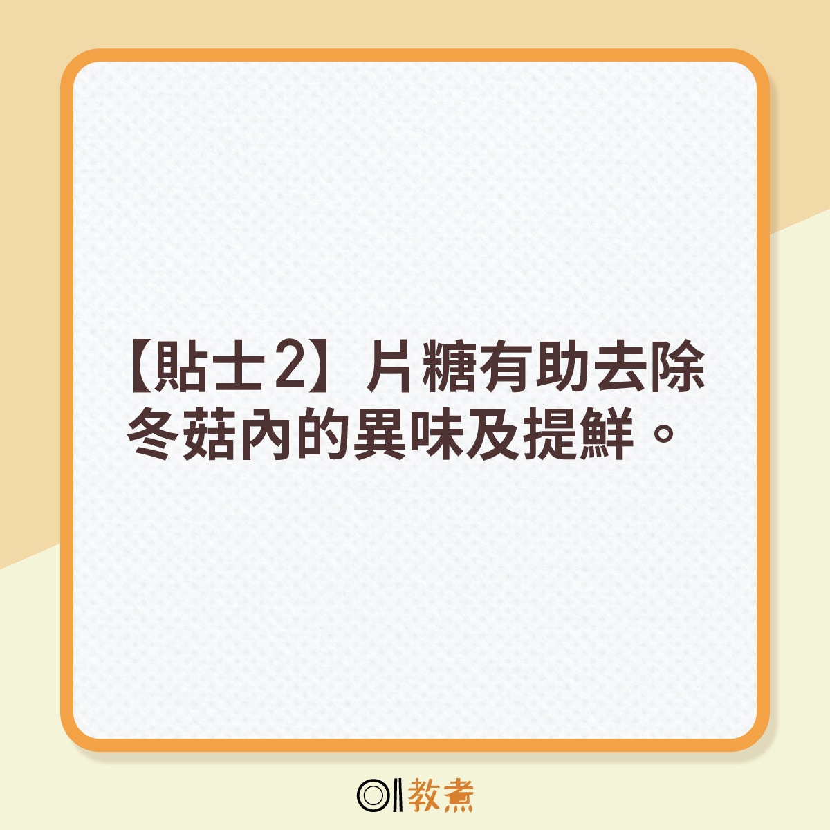 【貼士2】片糖有助去除冬菇內的異味及提鮮。