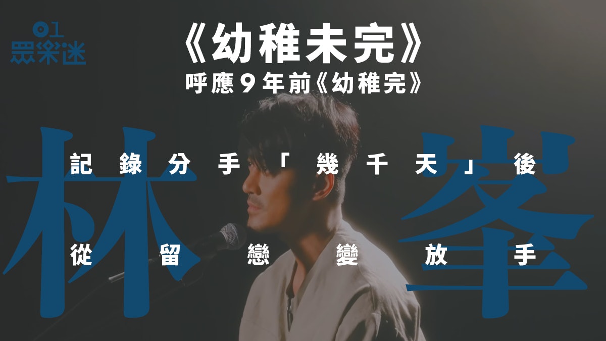 幼稚未完|林峯邀澳門歌手寫《幼稚完》續集 9年後愛情觀更成熟 幼稚未完|林峯邀澳門歌手寫《幼稚完》續集 9年後愛情觀更成熟