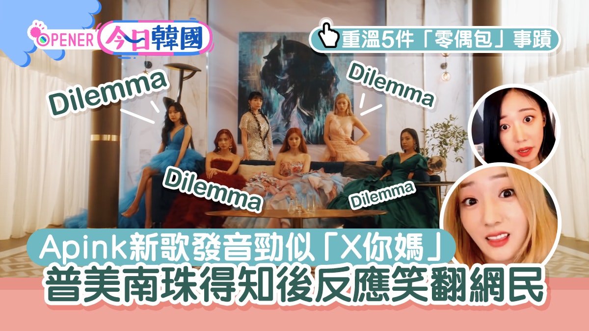 Apink新歌Dilemma似粗口 普美南珠反應笑翻網民 5件零偶包事跡 Apink新歌Dilemma似粗口 普美南珠反應笑翻網民 5件零偶包事跡