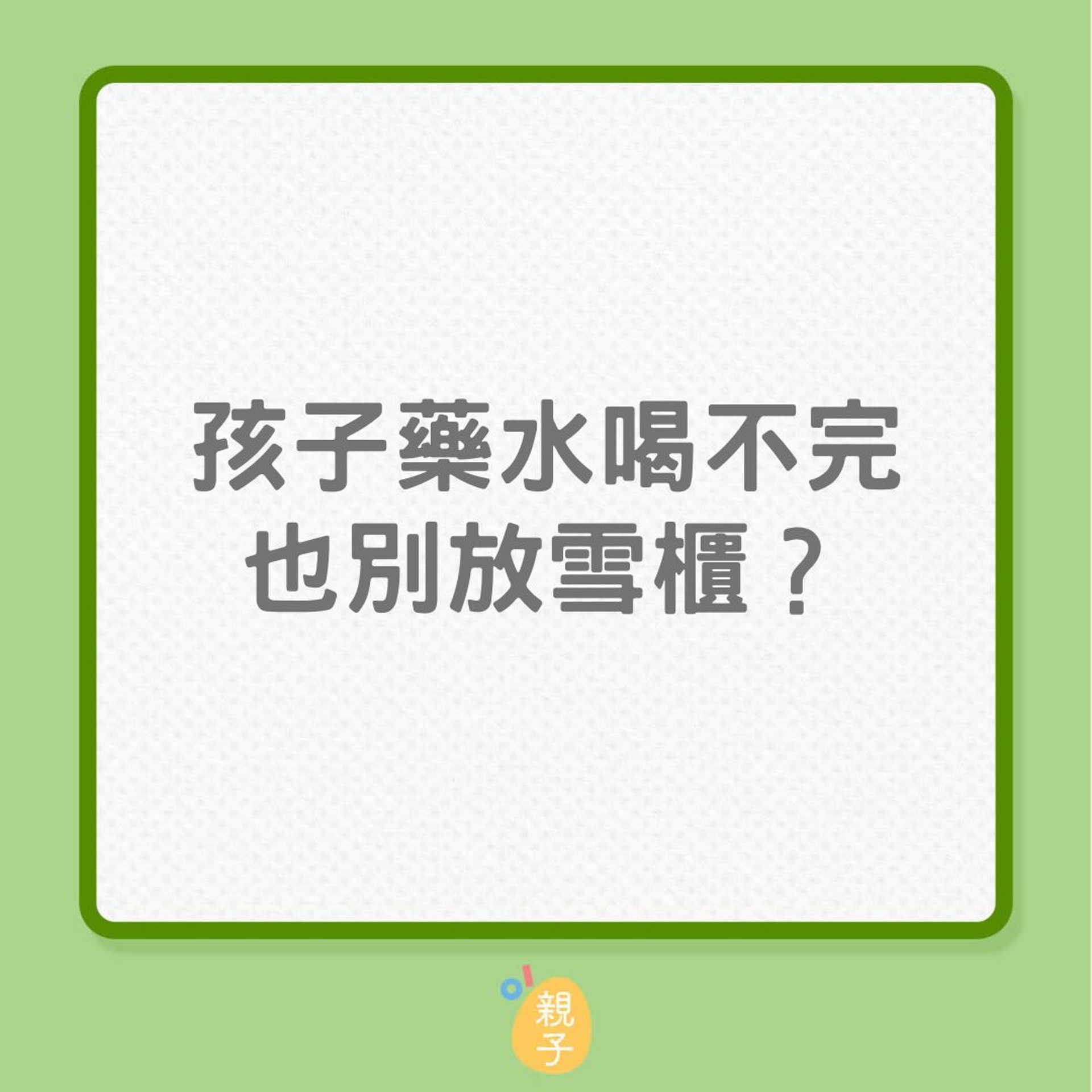 發燒|孩子藥水喝不完,也別放雪櫃?(01製圖) 發燒|孩子藥水喝不完,也別放雪櫃?(01製圖)