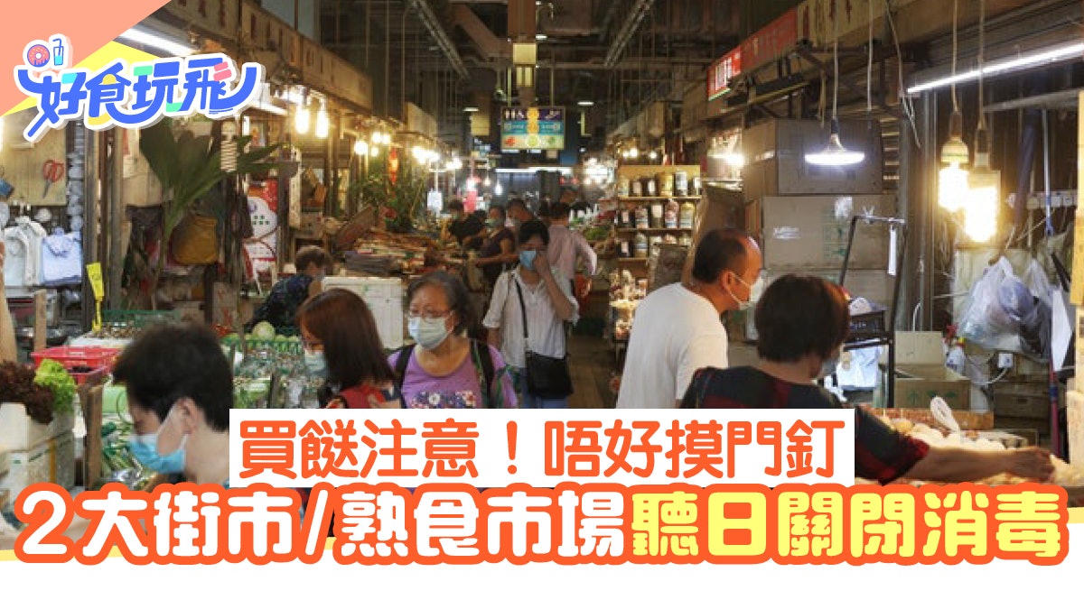 街市停業|2大街市/熟食市場停業消毒!與確診個案有關 街市停業|2大街市/熟食市場停業消毒!與確診個案有關