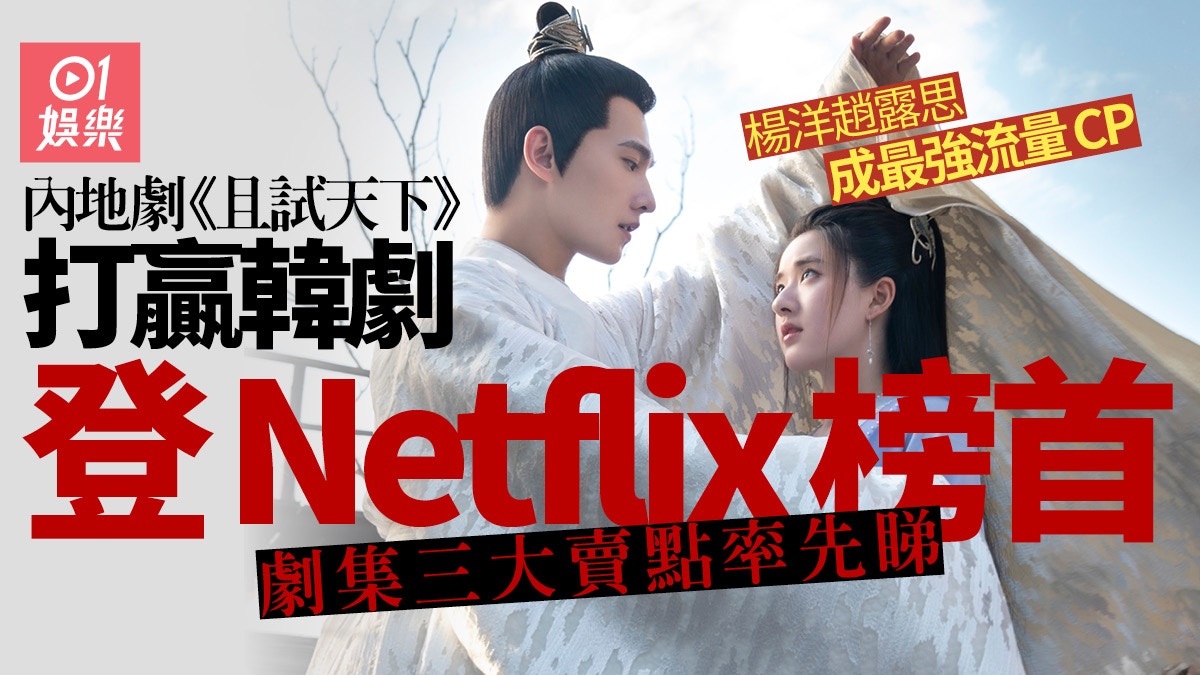 且試天下》登上Netflix榜首楊洋趙露思最強CP成流量天王天后