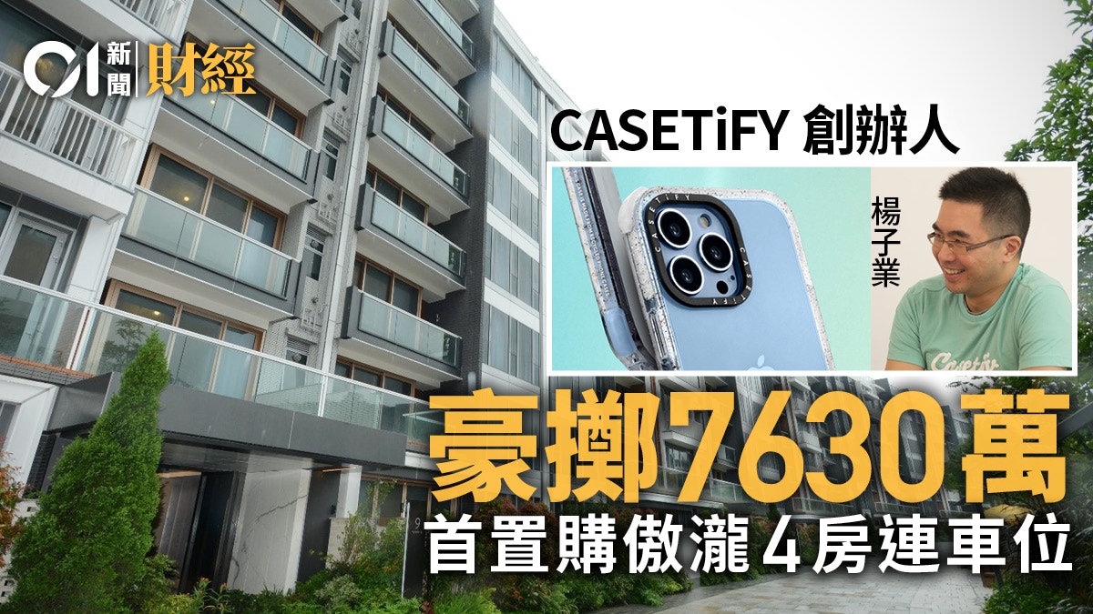 CASETiFY 創辦人楊子業斥7630萬購傲瀧4房 CASETiFY 創辦人楊子業斥7630萬購傲瀧4房