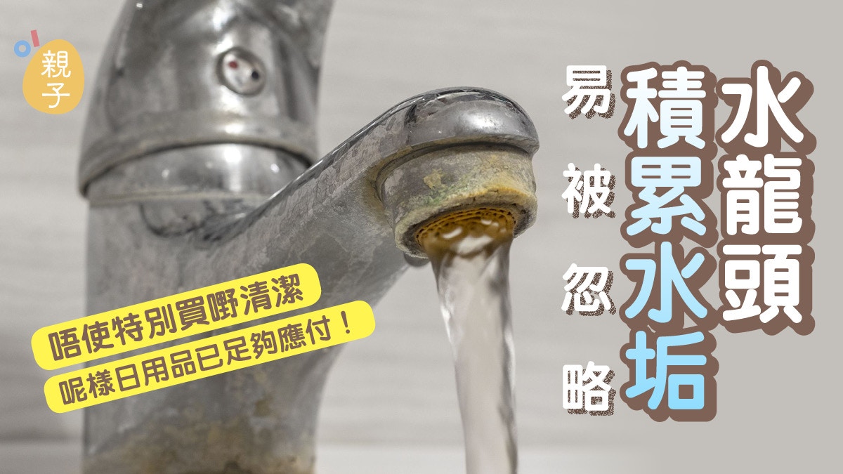 浴室廚房｜水龍頭藏頑固水漬怎清除？除檸檬酸網民力推一法寶