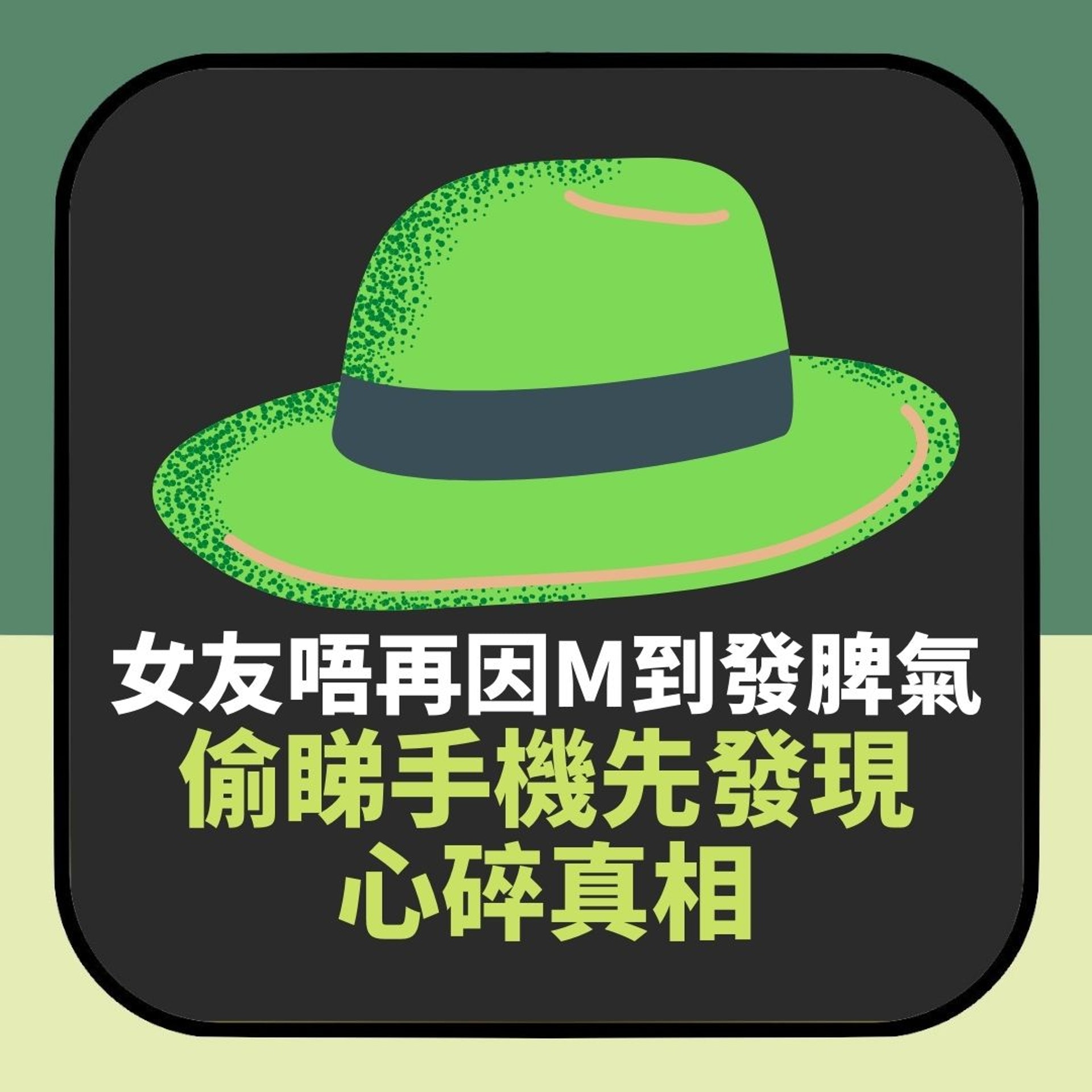 【帽事嘅】女友轉性唔再因M到亂發脾氣 偷睇手機先發現心碎真相(01製圖) 【帽事嘅】女友轉性唔再因M到亂發脾氣 偷睇手機先發現心碎真相(01製圖)