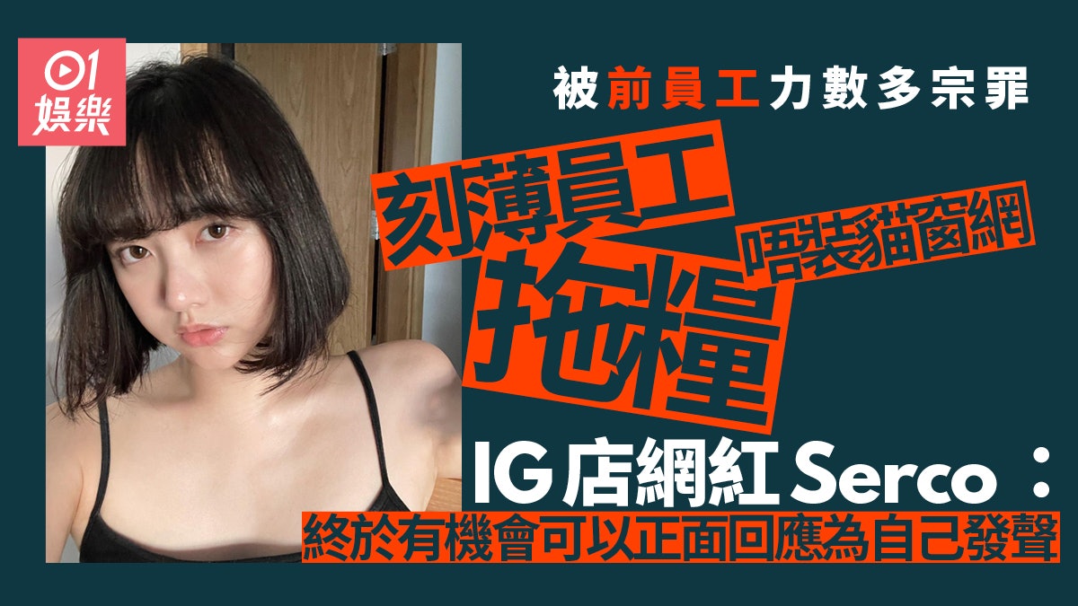 網紅店主Serco疑似刻薄員工拖糧唔裝貓窗網 IG回應:單方面說詞 網紅店主Serco疑似刻薄員工拖糧唔裝貓窗網 IG回應:單方面說詞
