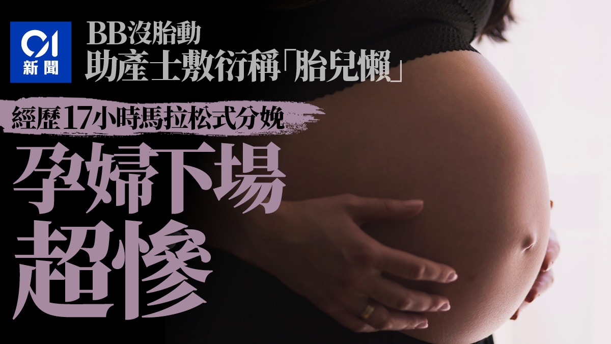 寶寶沒胎動助產士淡定稱胎兒懶孕婦17小時馬拉松式生b下場悽慘 寶寶沒胎動助產士淡定稱胎兒懶孕婦17小時馬拉松式生b下場悽慘