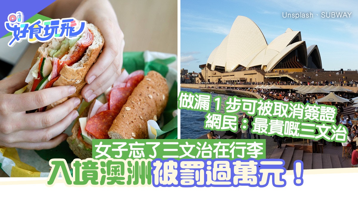 女子帶三文治入境澳洲遭罰過萬元!做漏1步嚴重可被起訴+取消簽證 女子帶三文治入境澳洲遭罰過萬元!做漏1步嚴重可被起訴+取消簽證