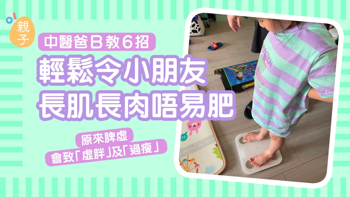 原來脾虛會虛胖及過瘦 中醫爸B教6招輕鬆令小朋友長肌長肉唔易肥