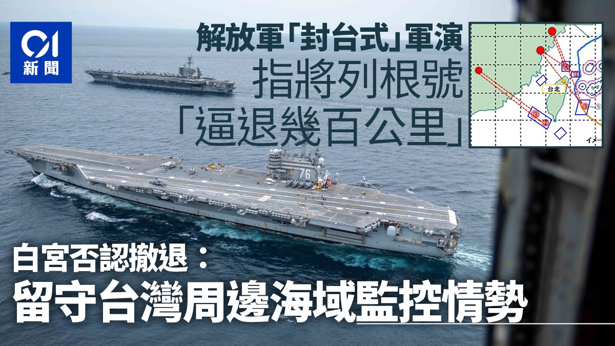台海軍演︱解放軍稱迫退航母列根號 白宮:未有撤退繼續留守監視 台海軍演︱解放軍稱迫退航母列根號 白宮:未有撤退繼續留守監視