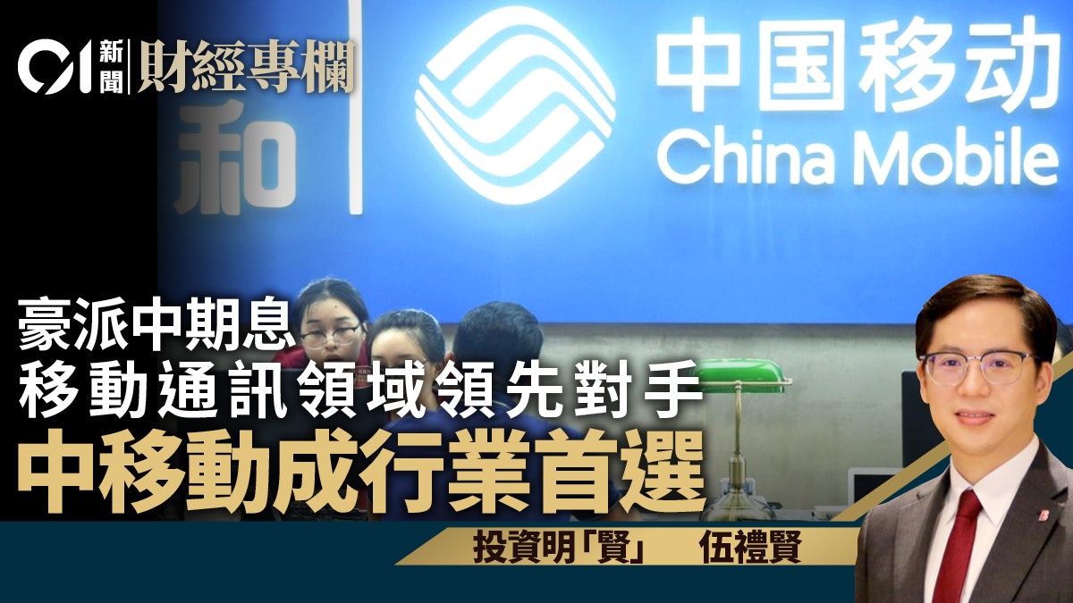 中移動增加派息 移動通訊領域領先對手 可視行業首選|伍禮賢 中移動增加派息 移動通訊領域領先對手 可視行業首選|伍禮賢