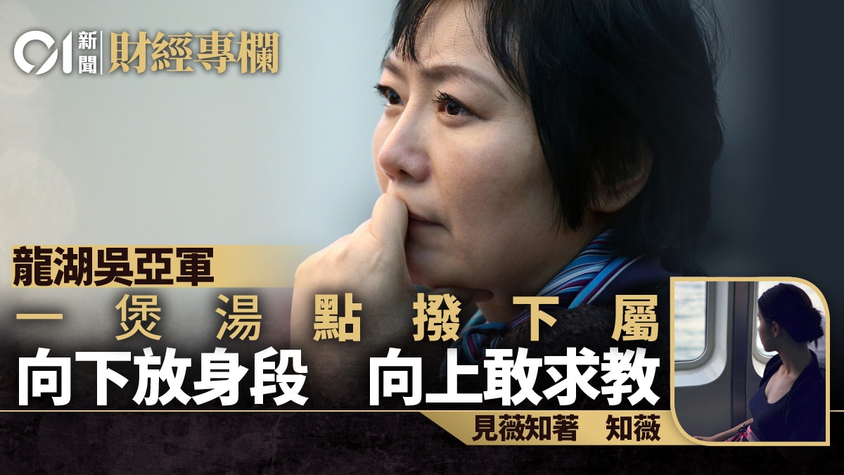 龍湖吳亞軍用一煲湯點撥下屬向下放身段向上敢求教｜知薇