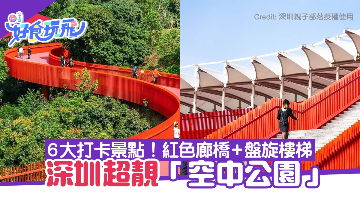 深圳最美「空中公園」4公里紅色廊橋最值得打卡 大沙池最啱放電