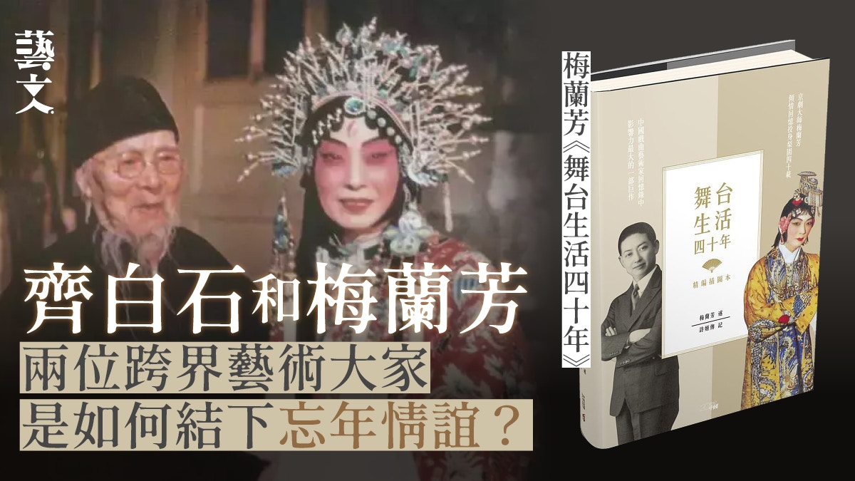 重讀《舞台生活四十年》 細味梅蘭芳齊白石的一段忘年友誼｜王璞