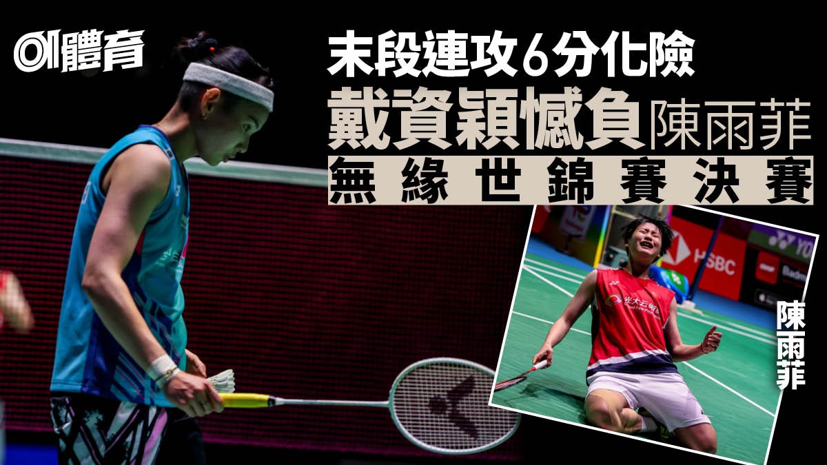 羽毛球世錦賽|戴資穎決勝局6度化險 力戰3局憾負陳雨菲無緣決賽 羽毛球世錦賽|戴資穎決勝局6度化險 力戰3局憾負陳雨菲無緣決賽