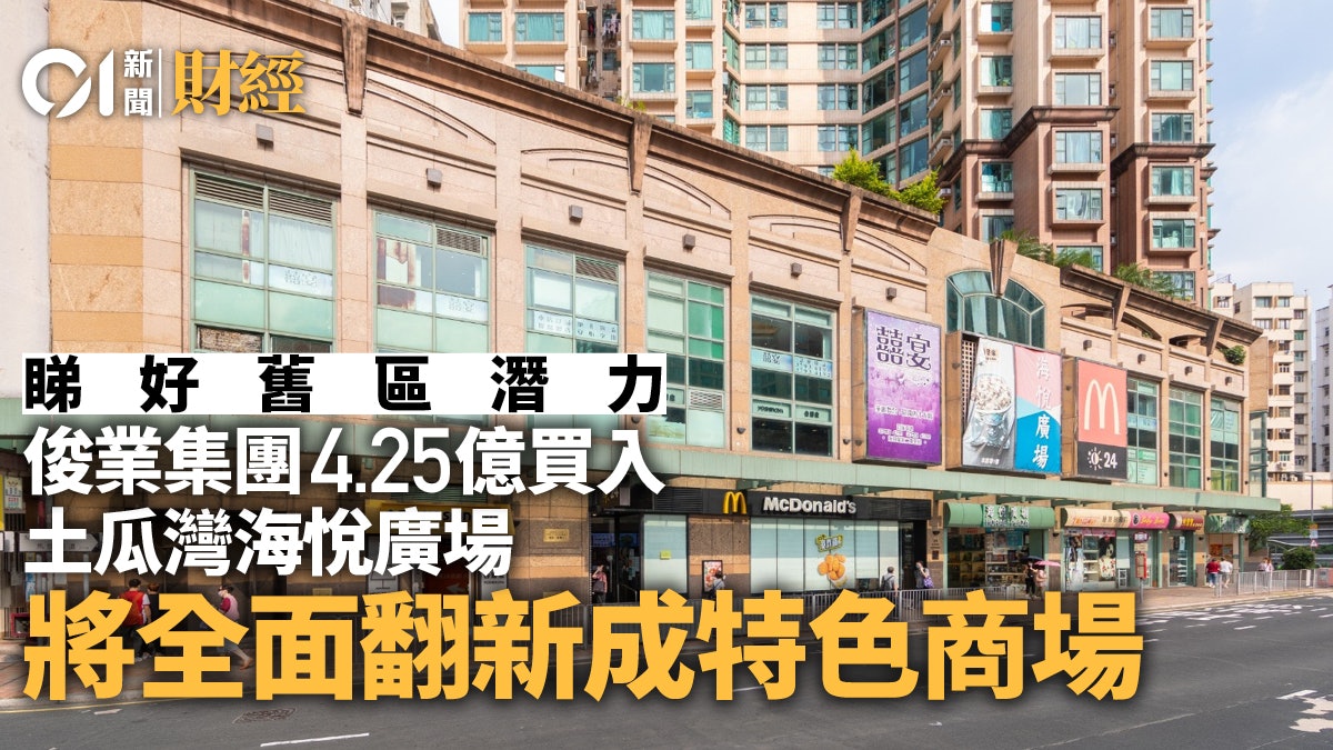 俊業集團4.25億購土瓜灣海悅廣場 將翻新作特色民生商場 俊業集團4.25億購土瓜灣海悅廣場 將翻新作特色民生商場