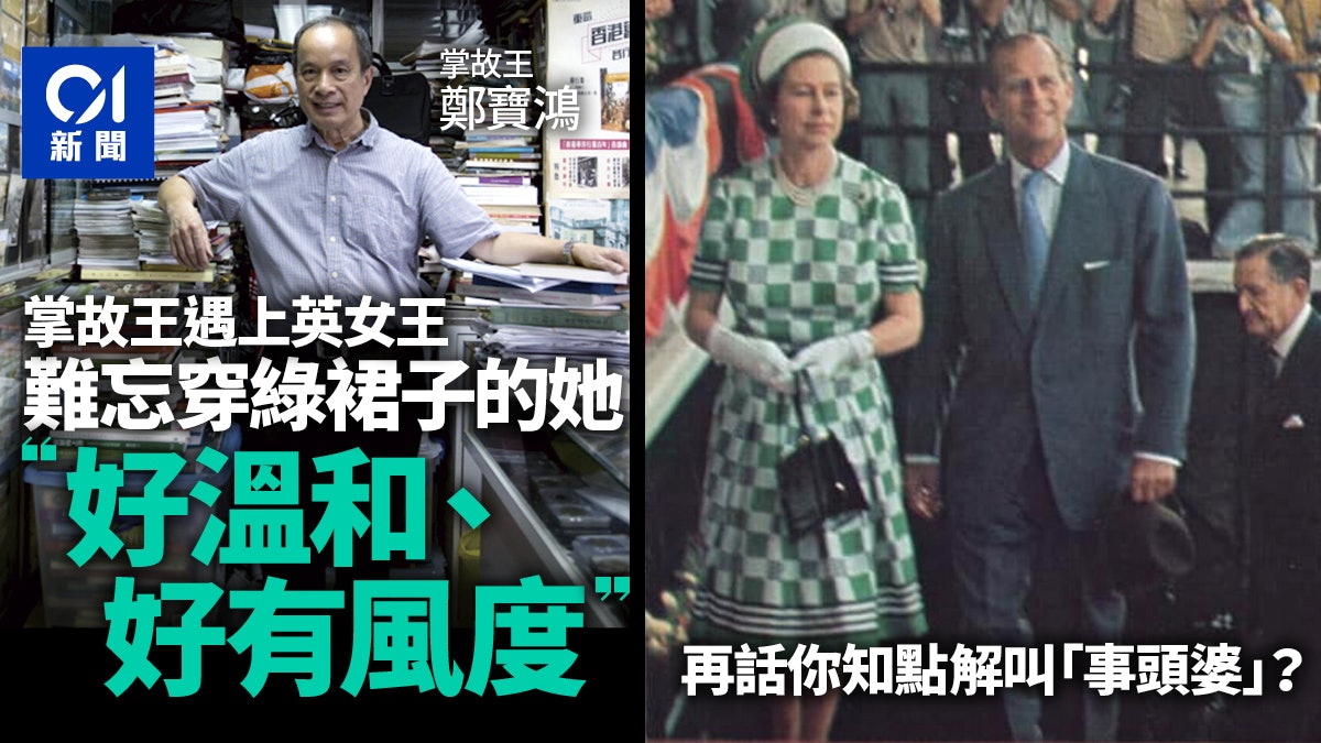 英女王逝世 掌故王鄭寶鴻曾偶遇 溫和有風度解 事頭婆 由來 英女王逝世 掌故王鄭寶鴻曾偶遇 溫和有風度解 事頭婆 由來
