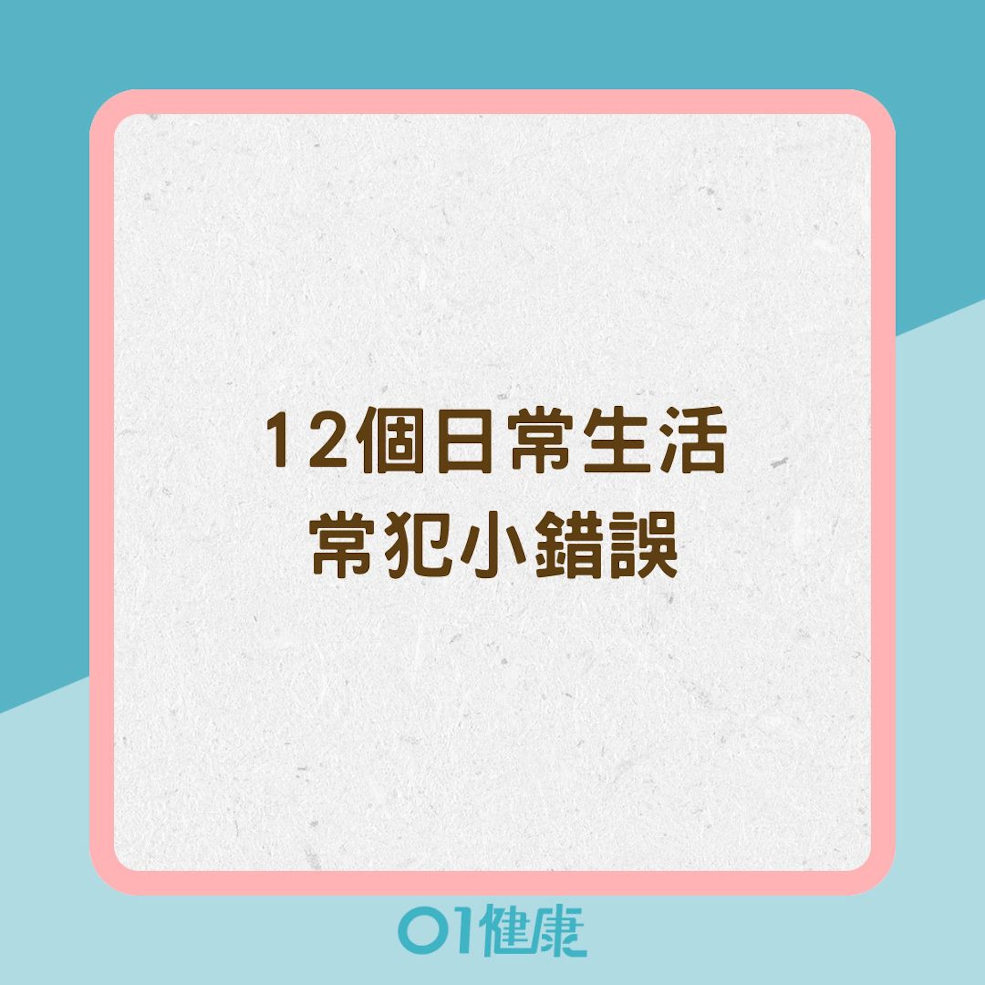 12個日常生活常犯小錯誤(01製圖) 12個日常生活常犯小錯誤(01製圖)