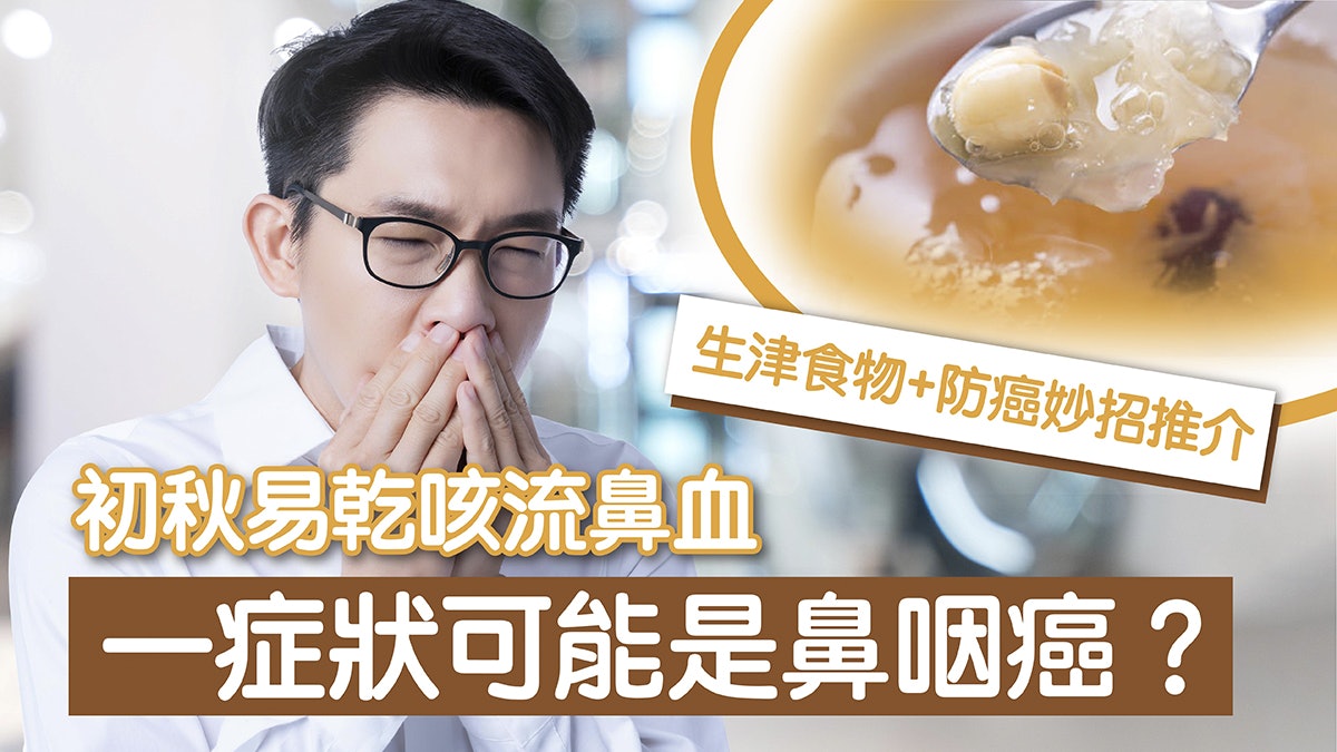 初秋易乾咳流鼻血 一症狀可能是鼻咽癌? 生津食物+防癌妙招推介 初秋易乾咳流鼻血 一症狀可能是鼻咽癌? 生津食物+防癌妙招推介