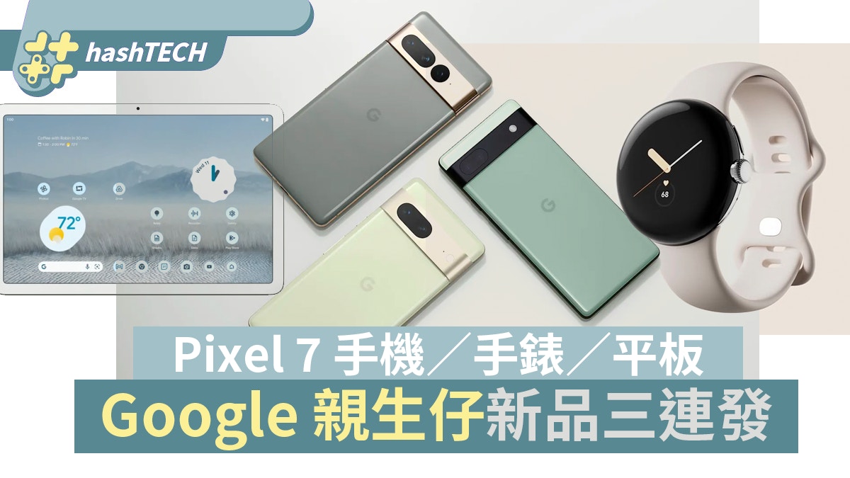 Pixel 7手機系列偕平板、手錶登場Google「親生仔」新品三連發