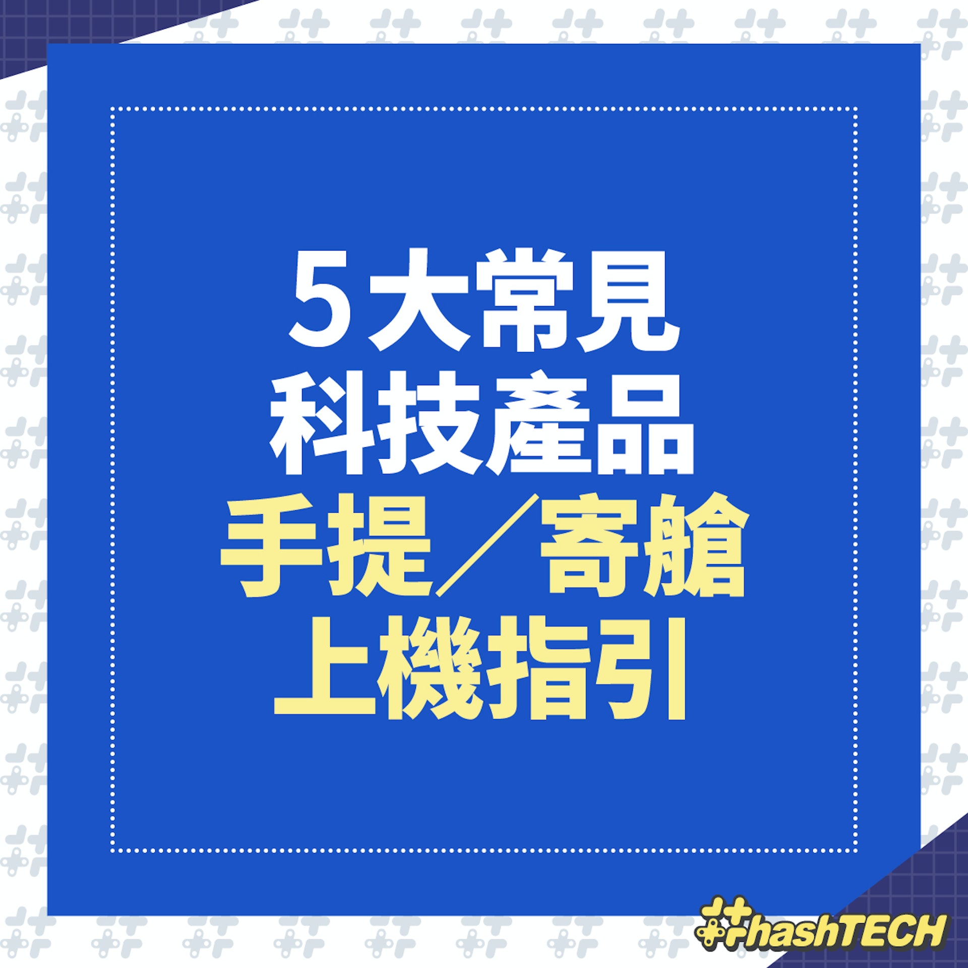 5 大科技產品上機手提/寄艙上機指引 5 大科技產品上機手提/寄艙上機指引