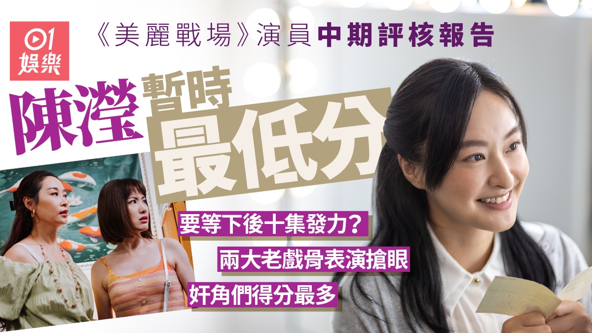 美麗戰場演員評核｜陳瀅丁子朗未發力最低分　蔣家旻楊卓娜爭女配
