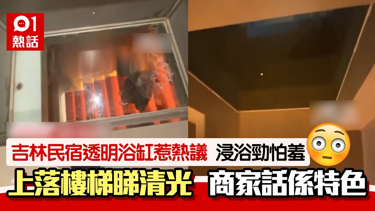 咁刺激?吉林民宿浴缸竟是透明底 上落樓梯一覽無遺 商家咁回應 咁刺激?吉林民宿浴缸竟是透明底 上落樓梯一覽無遺 商家咁回應