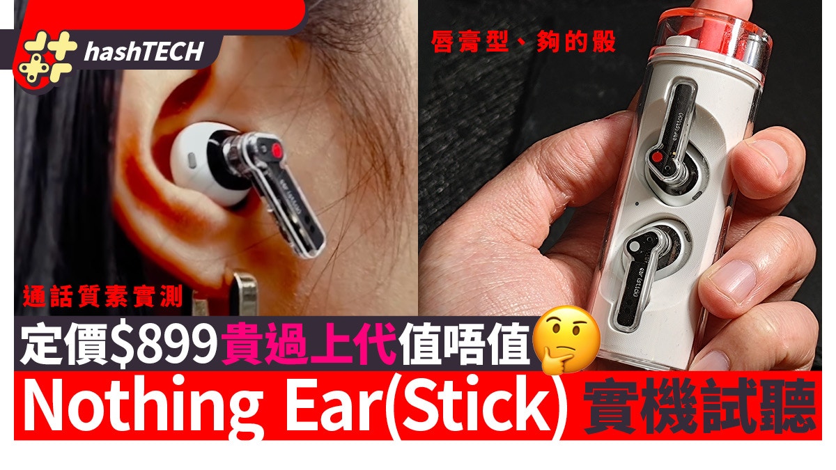 Nothing Ear(Stick)耳機實測｜賣$899貴過高階版？實試通話、聽歌