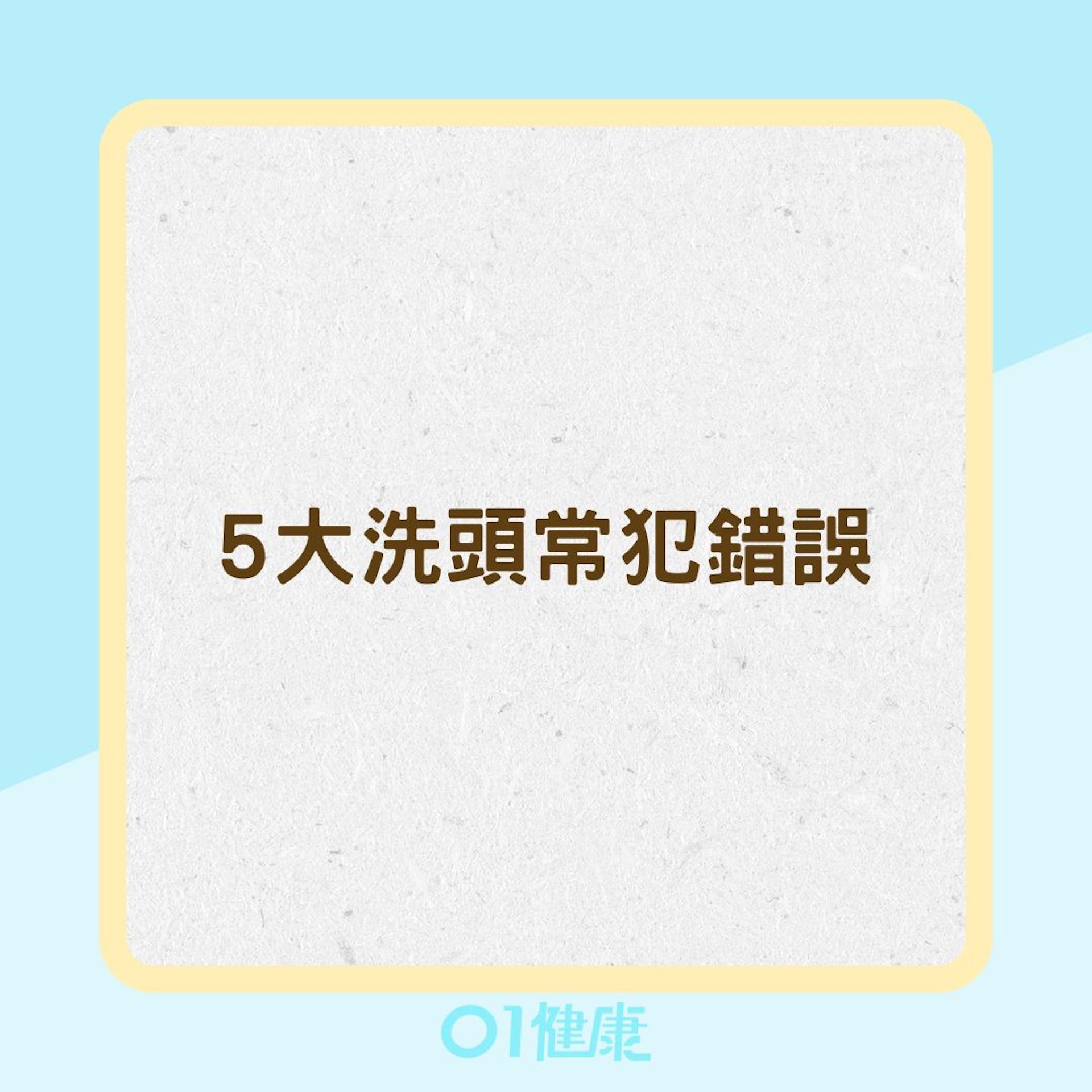 5大洗頭常犯錯誤(01製圖) 5大洗頭常犯錯誤(01製圖)