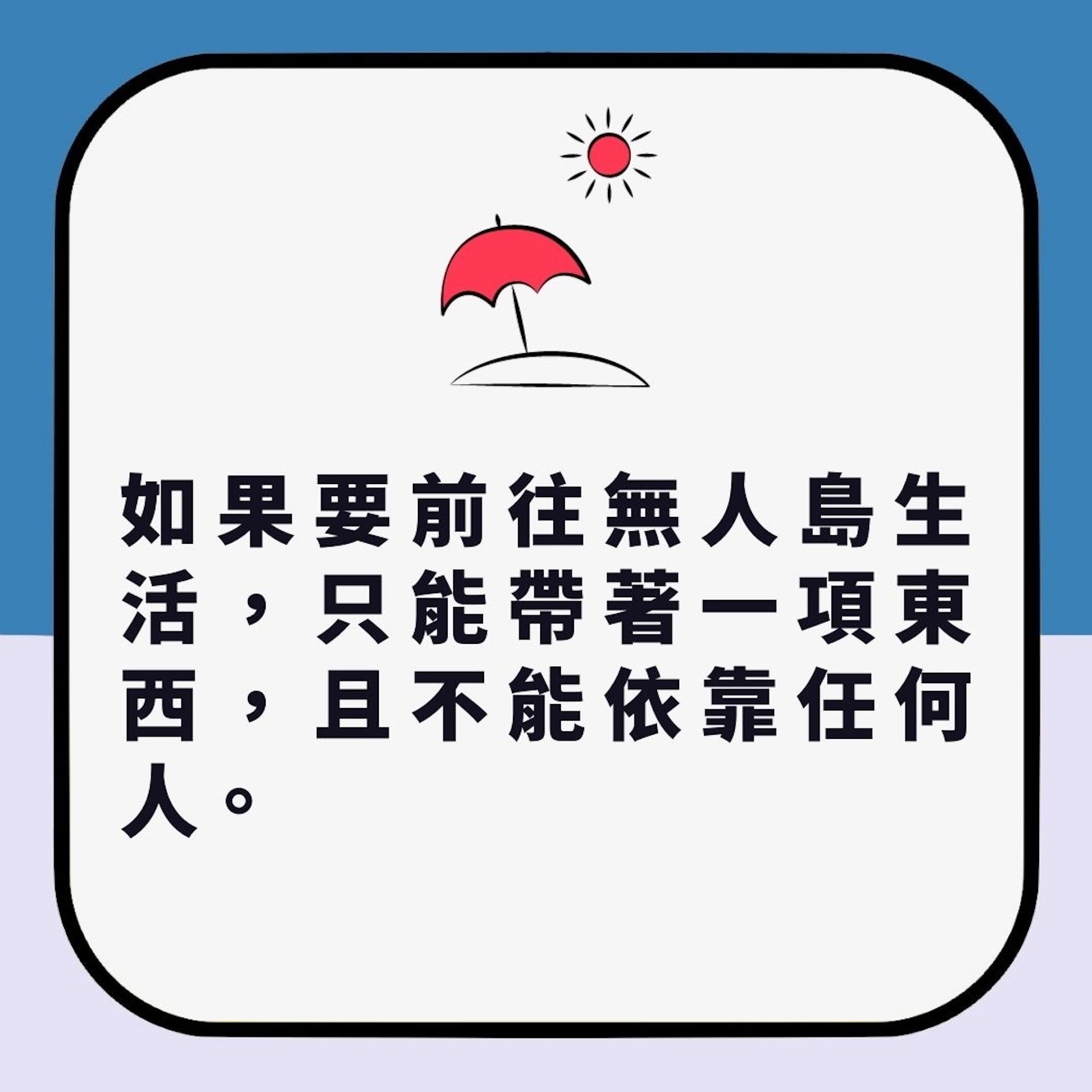 只可帶一樣嘢去無人島 你會帶啲乜?答案原來反映你最真實一面(01製圖) 只可帶一樣嘢去無人島 你會帶啲乜?答案原來反映你最真實一面(01製圖)