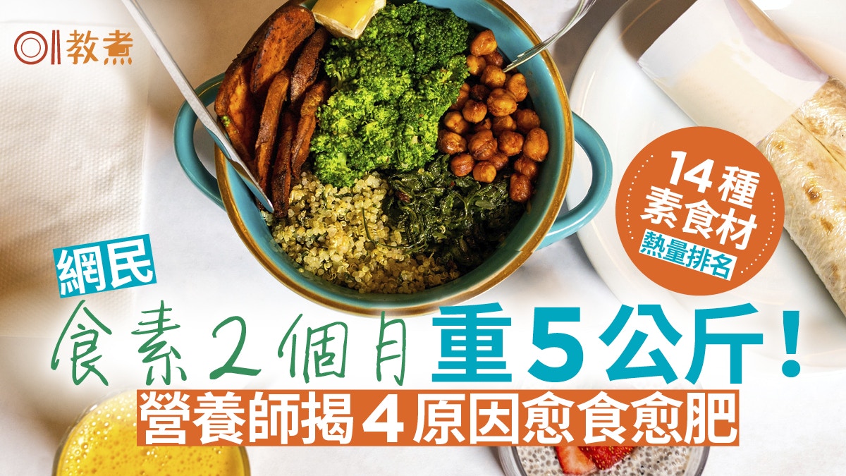 素食陷阱｜吃素比薯片肥2個月重5公斤？素食材熱量排名致肥4原因