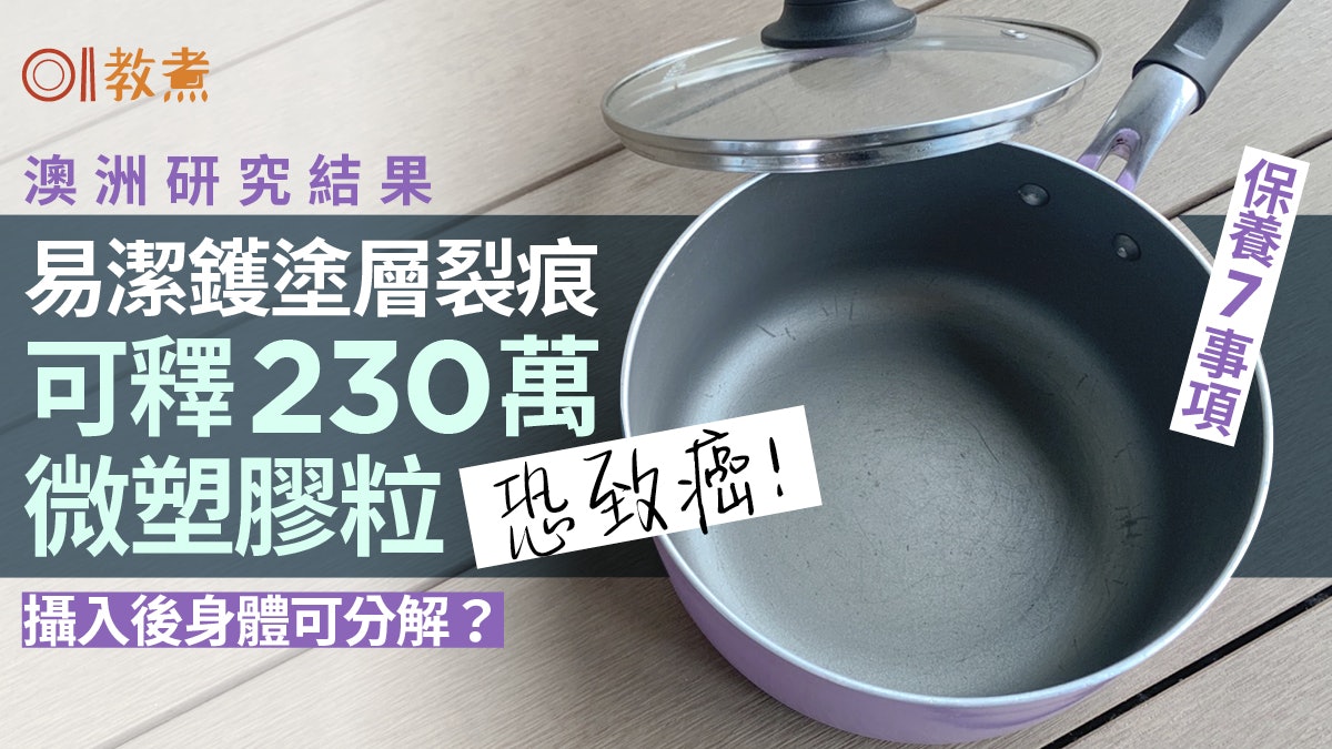 易潔鑊安全|塗層裂痕可釋230萬微塑膠粒恐致癌!正確使用7須知 易潔鑊安全|塗層裂痕可釋230萬微塑膠粒恐致癌!正確使用7須知