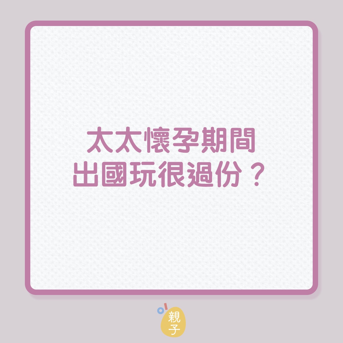 夫妻感情｜太太懷孕期間，出國玩很過份？（01製圖）