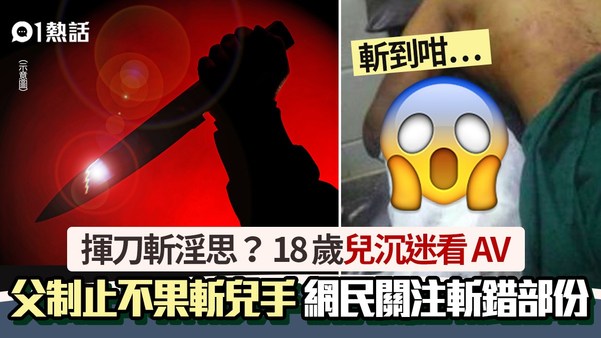 18歲兒沉迷看AV　怒父一刀砍斷手下場極慘　父職業惹網民關注