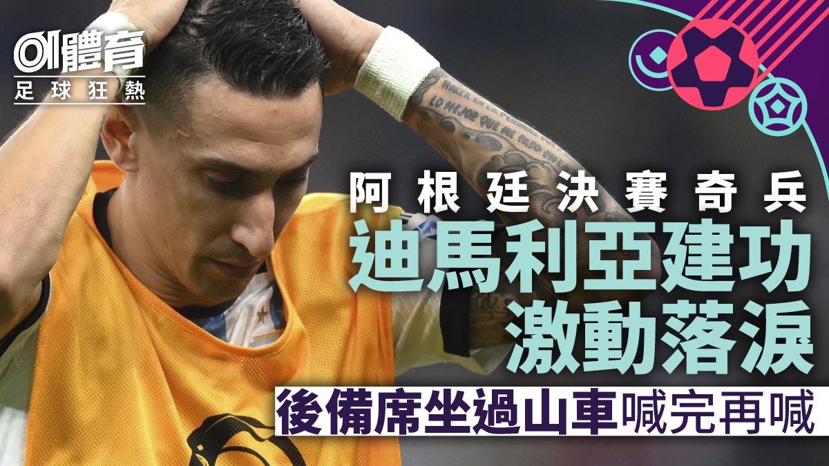 世界盃決賽｜迪馬利亞復任正選獻一傳一射　後備席經歷高低起跌